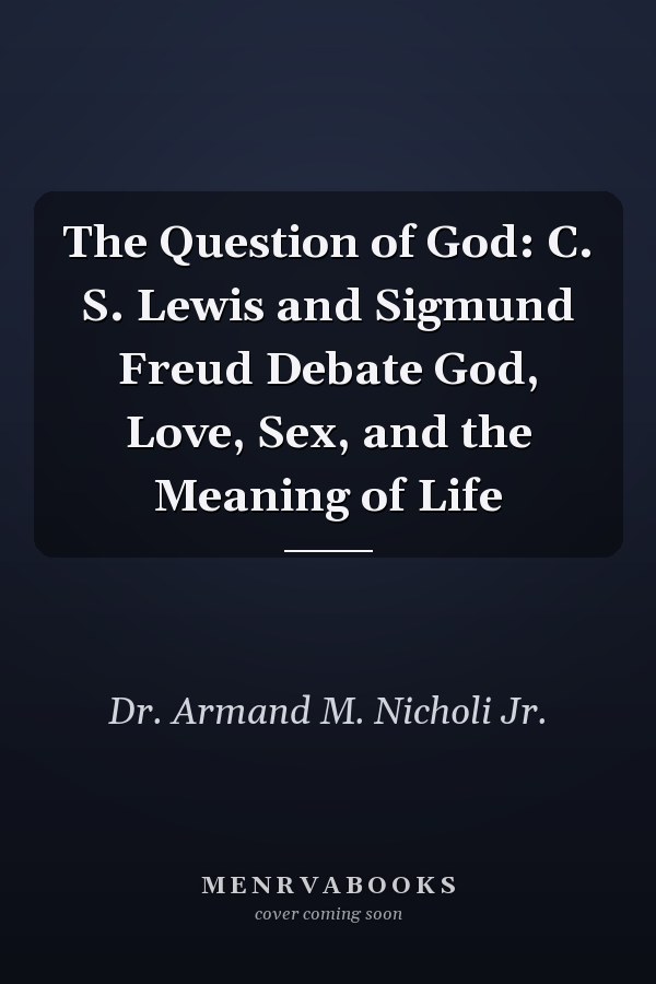 The Question of God: C. S. Lewis and Sigmund Freud Debate God, Love, Sex, and the Meaning of Life