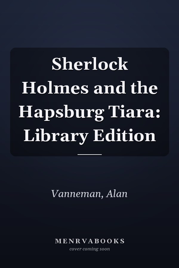Sherlock Holmes and the Hapsburg Tiara: Library Edition
