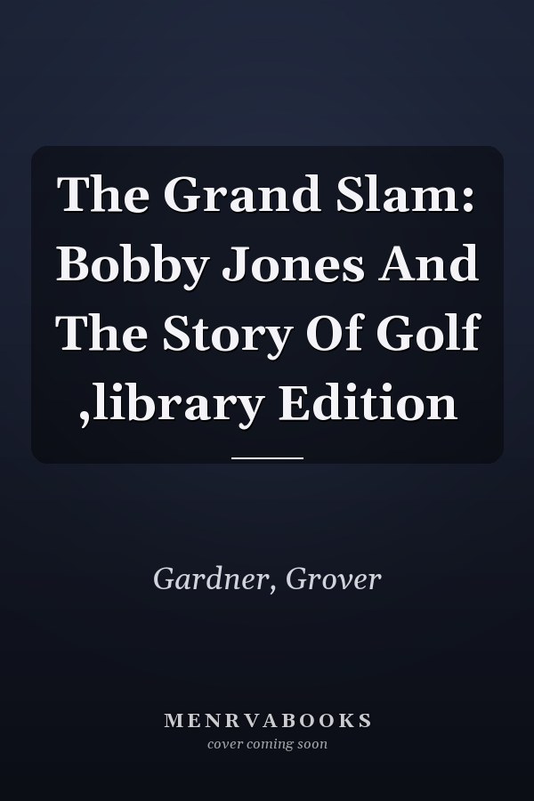 The Grand Slam: Bobby Jones And The Story Of Golf ,library Edition