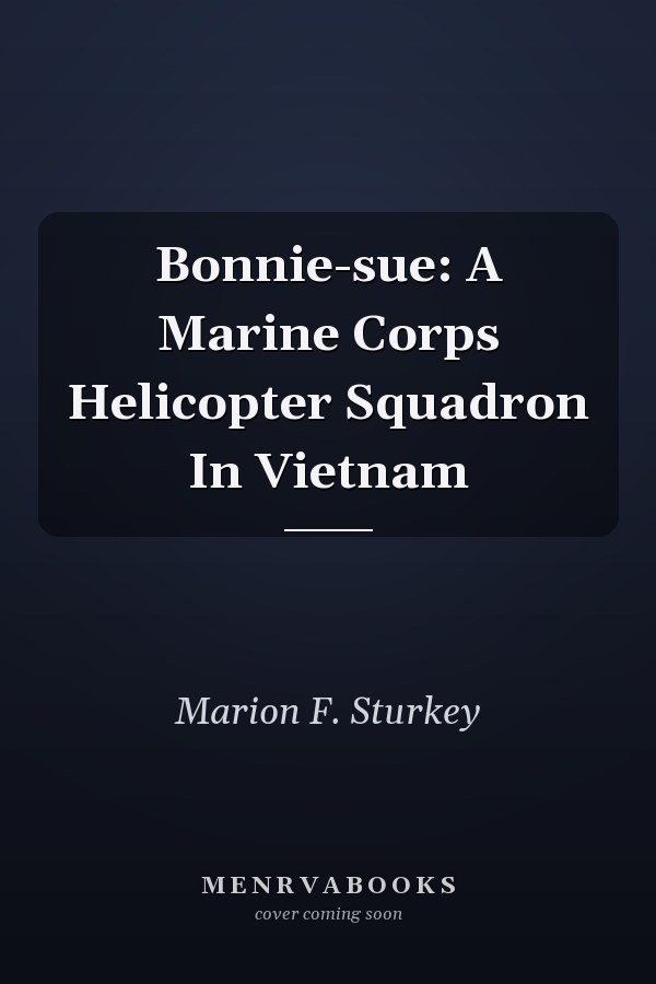 Bonnie-sue: A Marine Corps Helicopter Squadron In Vietnam