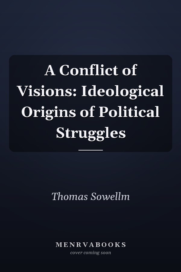 A Conflict of Visions: Ideological Origins of Political Struggles