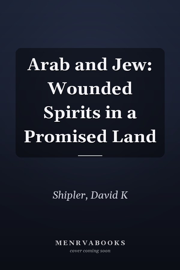Arab and Jew: Wounded Spirits in a Promised Land