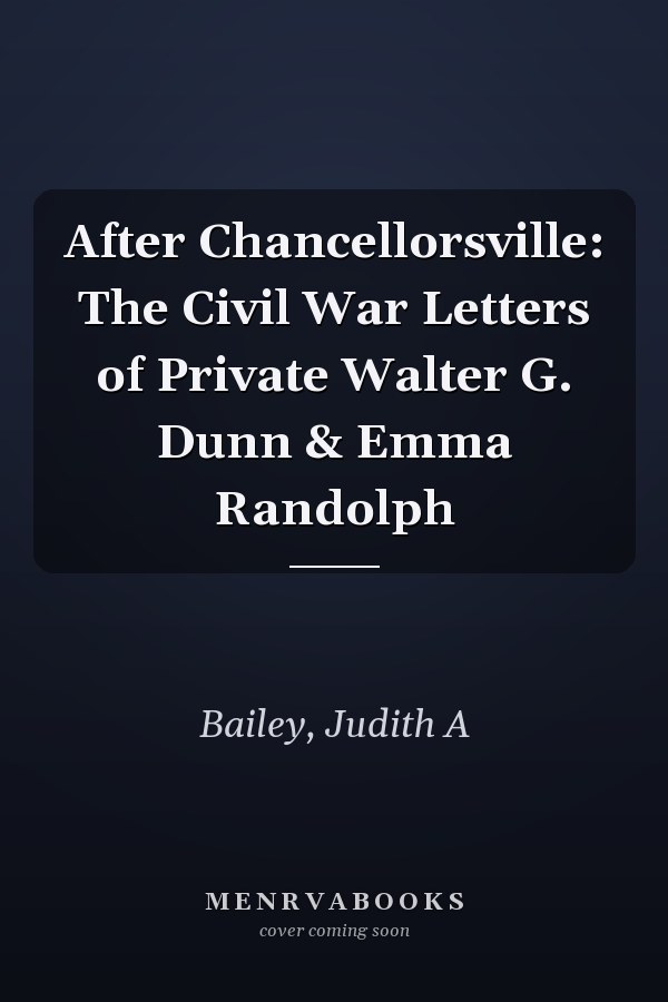After Chancellorsville: The Civil War Letters of Private Walter G. Dunn & Emma Randolph