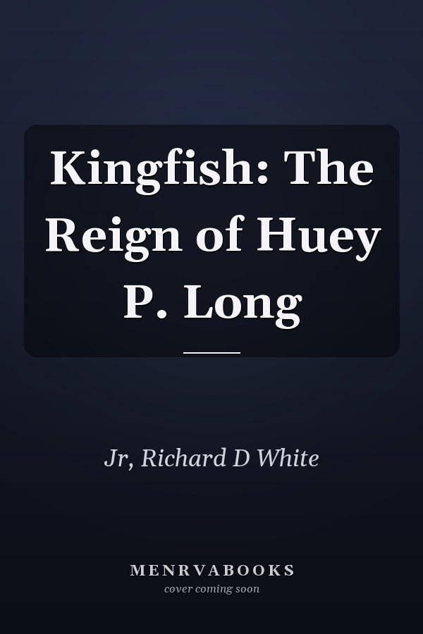 Kingfish: The Reign of Huey P. Long