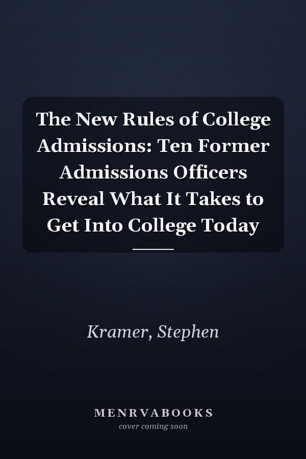 The New Rules of College Admissions: Ten Former Admissions Officers Reveal What It Takes to Get Into College Today