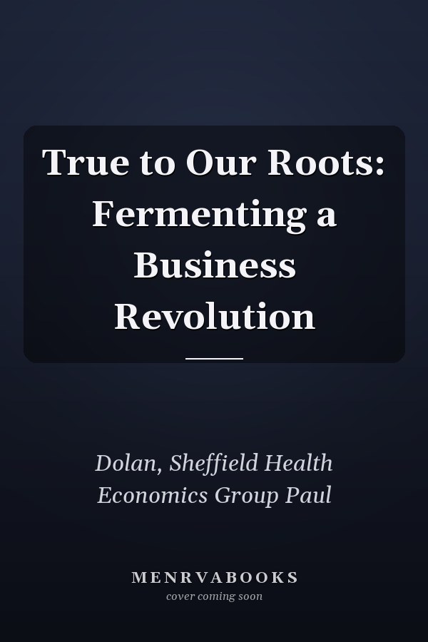 True to Our Roots: Fermenting a Business Revolution