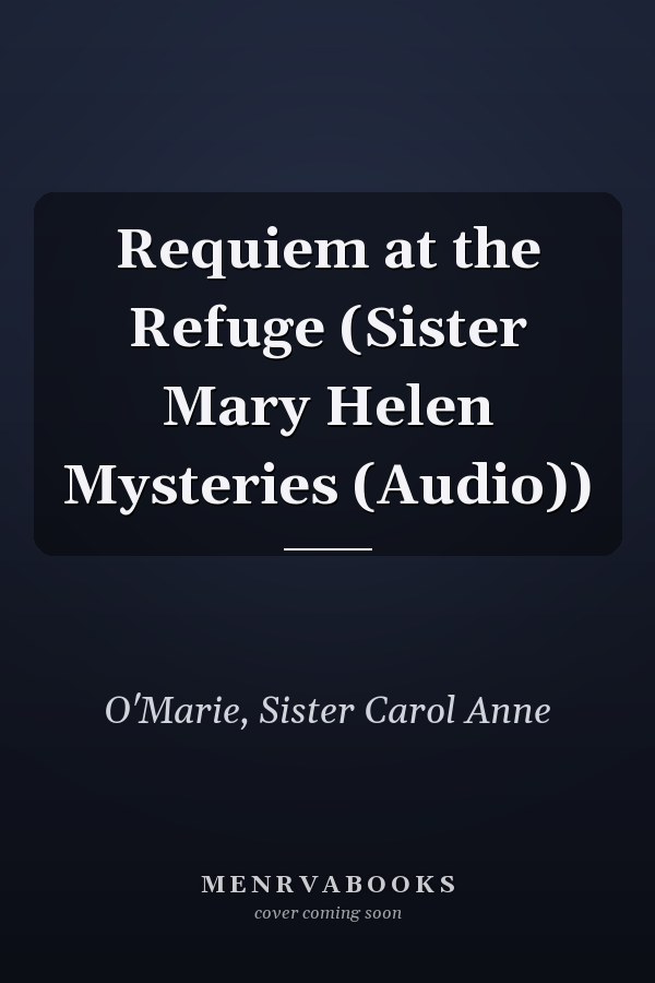 Requiem at the Refuge (Sister Mary Helen Mysteries (Audio))