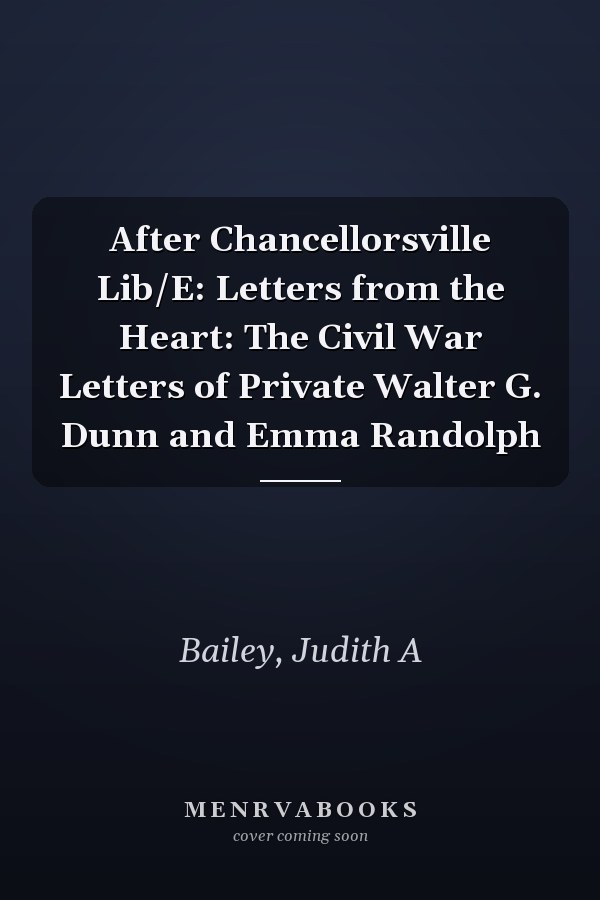 After Chancellorsville Lib/E: Letters from the Heart: The Civil War Letters of Private Walter G. Dunn and Emma Randolph