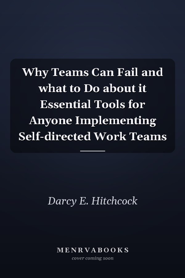 Why Teams Can Fail and what to Do about it Essential Tools for Anyone Implementing Self-directed Work Teams