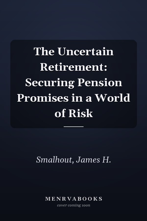 The Uncertain Retirement: Securing Pension Promises in a World of Risk