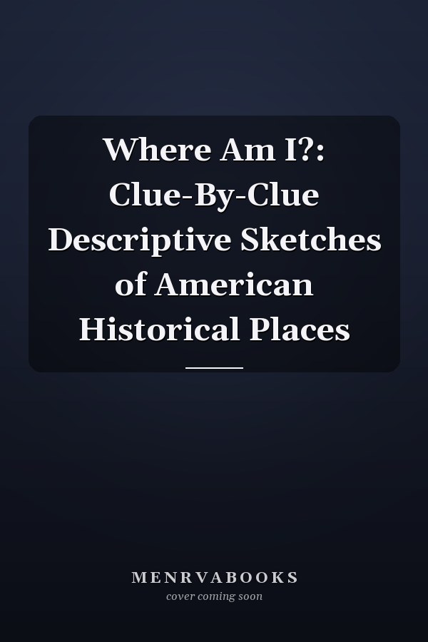 Where Am I?: Clue-By-Clue Descriptive Sketches of American Historical Places