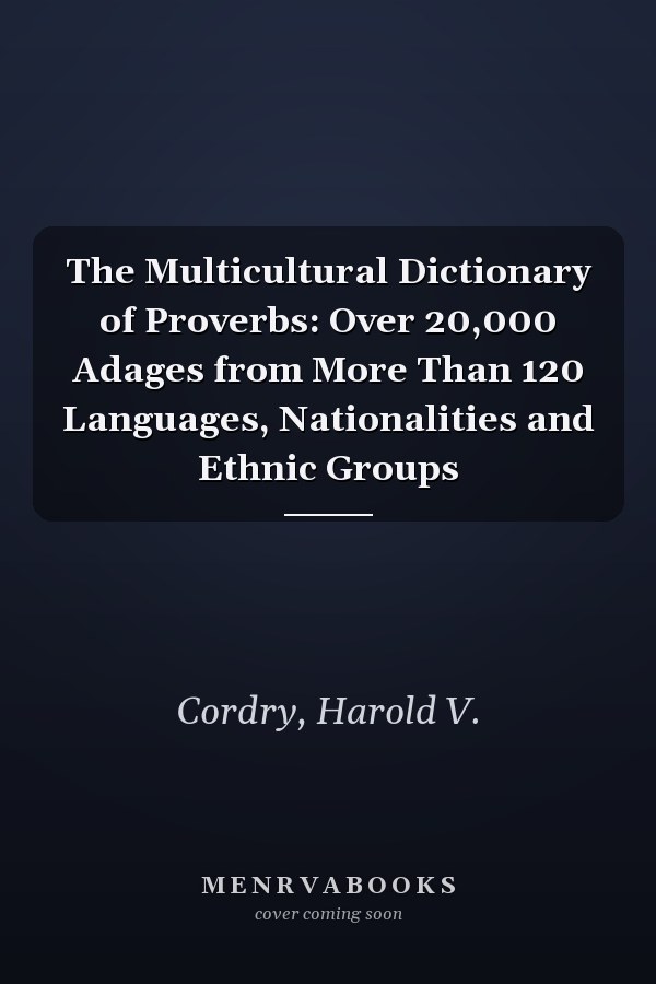 The Multicultural Dictionary of Proverbs: Over 20,000 Adages from More Than 120 Languages, Nationalities and Ethnic Groups