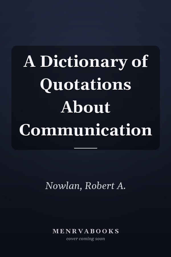 A Dictionary of Quotations About Communication