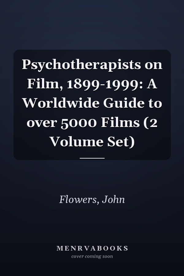 Psychotherapists on Film, 1899-1999: A Worldwide Guide to over 5000 Films (2 Volume Set)
