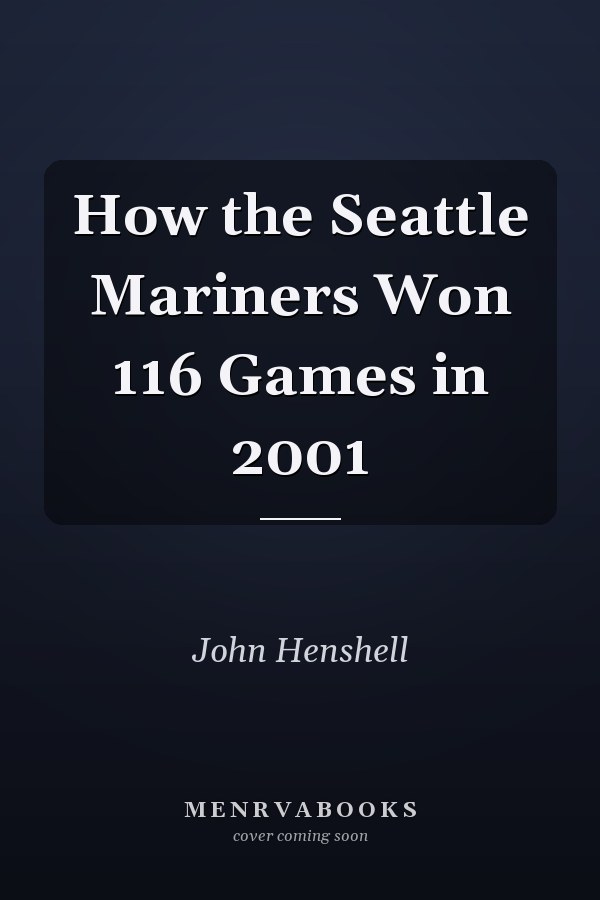 How the Seattle Mariners Won 116 Games in 2001
