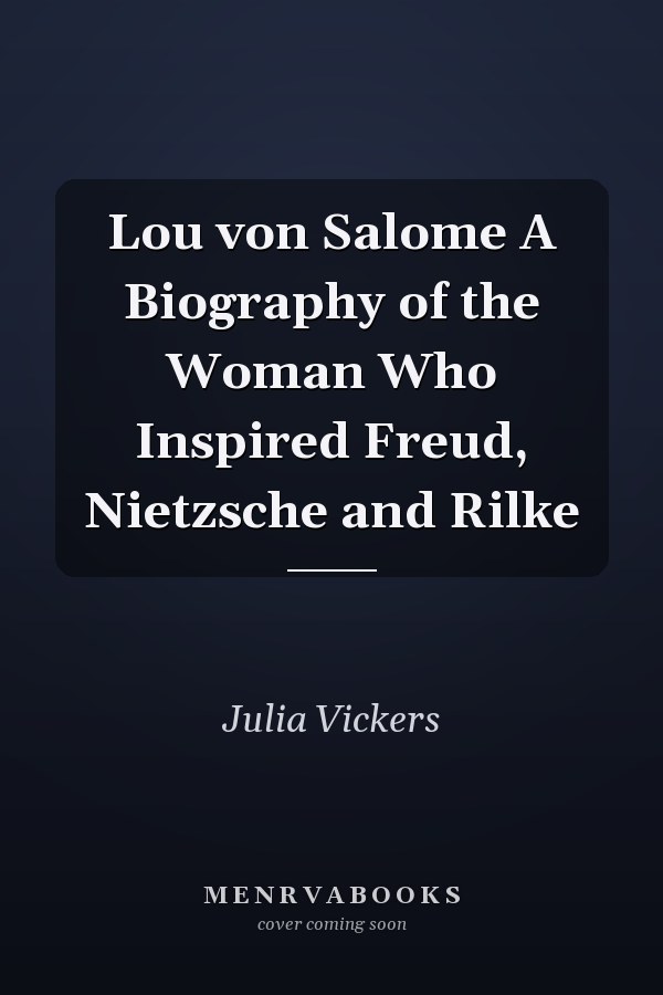 Lou von Salome A Biography of the Woman Who Inspired Freud, Nietzsche and Rilke