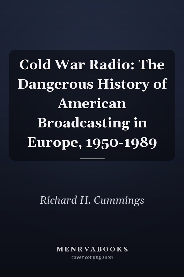 Cold War Radio: The Dangerous History of American Broadcasting in Europe, 1950-1989