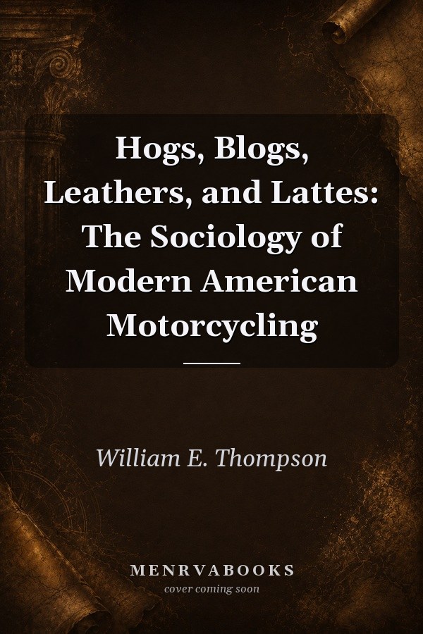 Hogs, Blogs, Leathers, and Lattes: The Sociology of Modern American Motorcycling