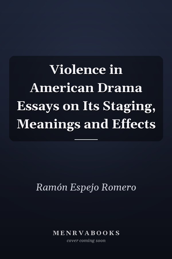 Violence in American Drama Essays on Its Staging, Meanings and Effects