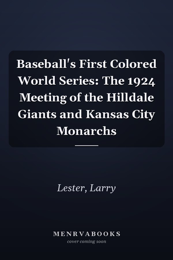Baseball's First Colored World Series: The 1924 Meeting of the Hilldale Giants and Kansas City Monarchs