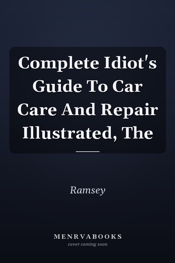 Complete Idiot's Guide To Car Care And Repair Illustrated, The