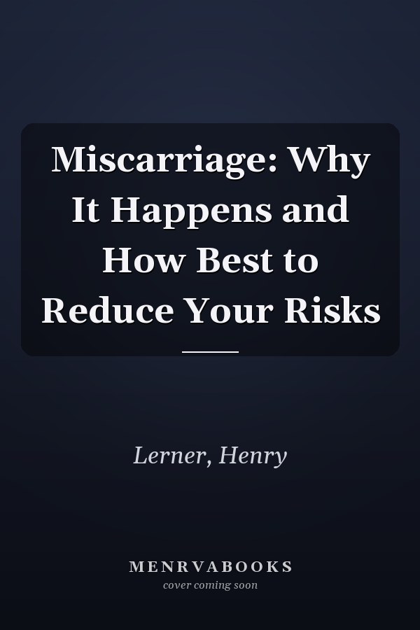 Miscarriage: Why It Happens and How Best to Reduce Your Risks