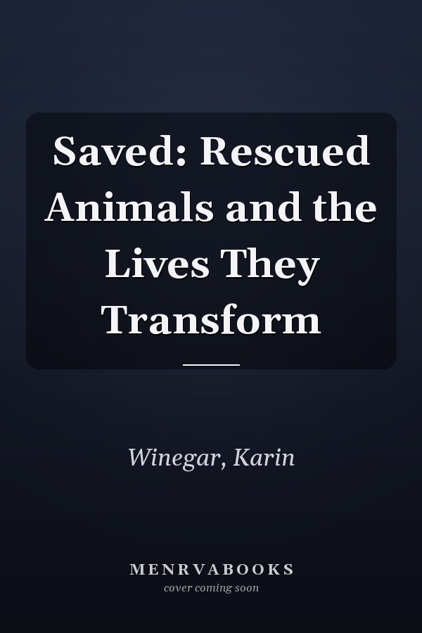 Saved: Rescued Animals and the Lives They Transform