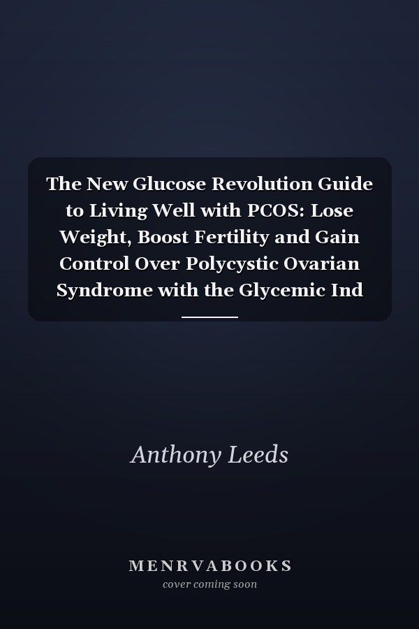 The New Glucose Revolution Guide to Living Well with PCOS: Lose Weight, Boost Fertility and Gain Control Over Polycystic Ovarian Syndrome with the Glycemic Ind