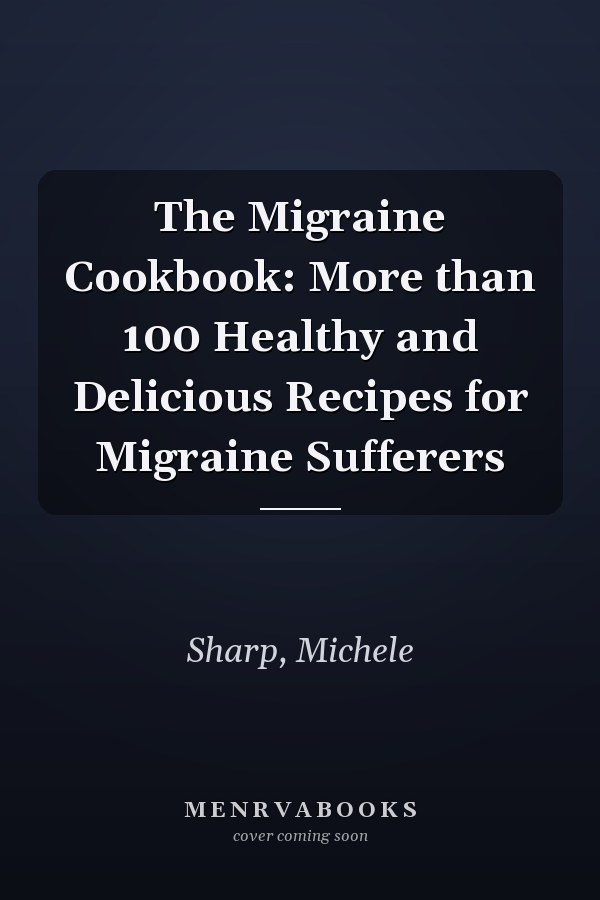 The Migraine Cookbook: More than 100 Healthy and Delicious Recipes for Migraine Sufferers