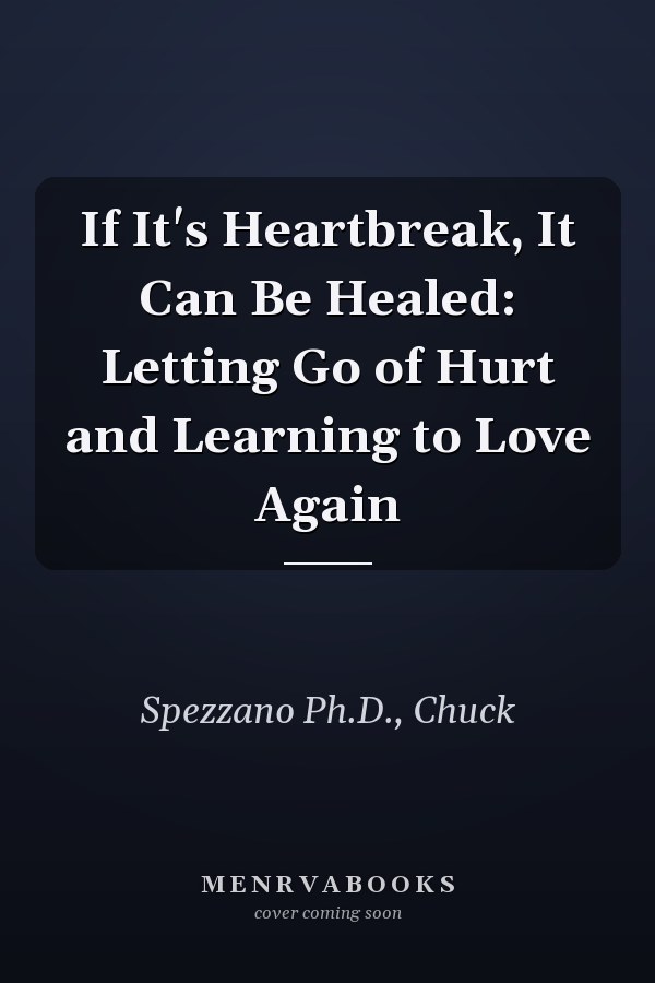 If It's Heartbreak, It Can Be Healed: Letting Go of Hurt and Learning to Love Again