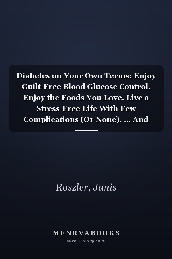 Diabetes on Your Own Terms: Enjoy Guilt-Free Blood Glucose Control. Enjoy the Foods You Love. Live a Stress-Free Life With Few Complications (Or None). ... And Vacations. (Marlowe Diabetes Library)