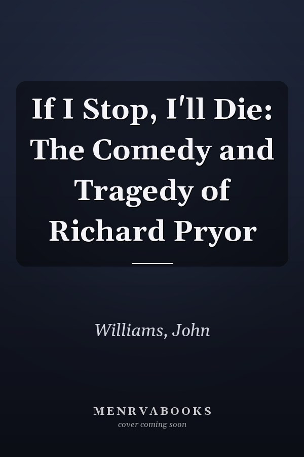 If I Stop, I'll Die: The Comedy and Tragedy of Richard Pryor