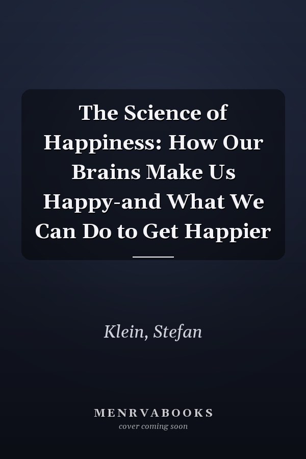 The Science of Happiness: How Our Brains Make Us Happy-and What We Can Do to Get Happier