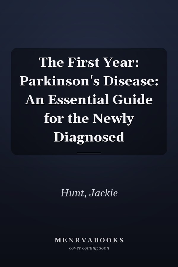 The First Year: Parkinson's Disease: An Essential Guide for the Newly Diagnosed