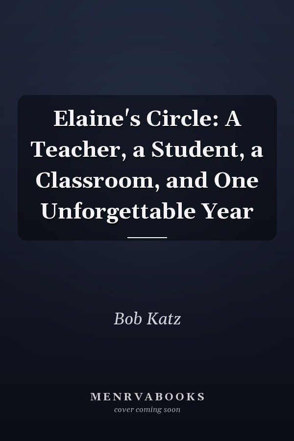 Elaine's Circle: A Teacher, a Student, a Classroom, and One Unforgettable Year