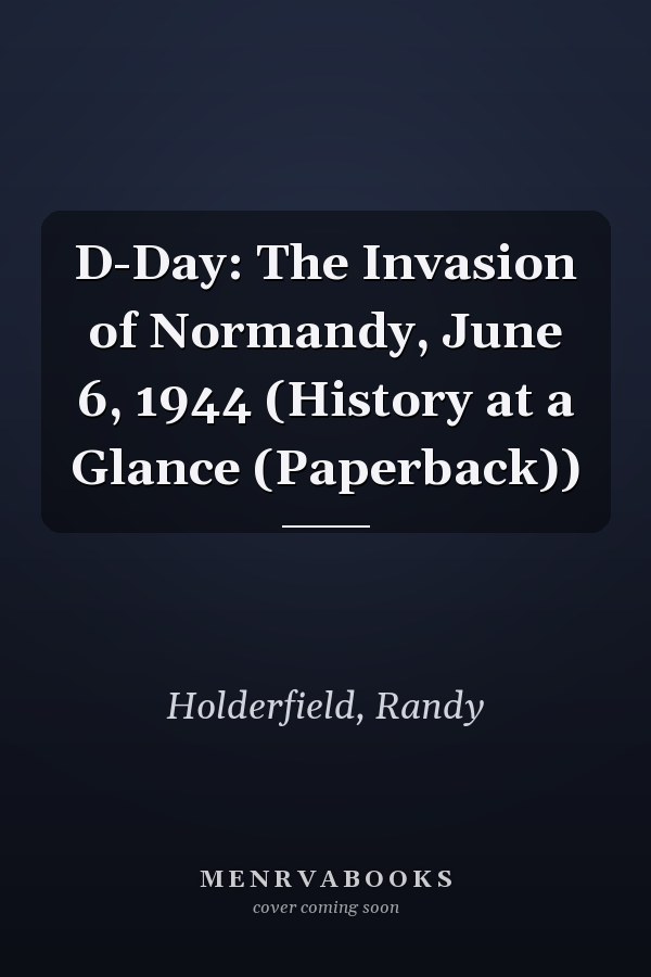 D-Day: The Invasion of Normandy, June 6, 1944 (History at a Glance (Paperback))