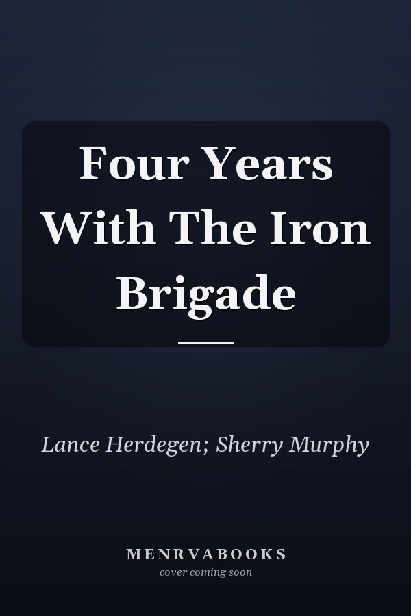 Four Years With The Iron Brigade