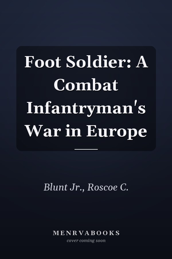 Foot Soldier: A Combat Infantryman's War in Europe