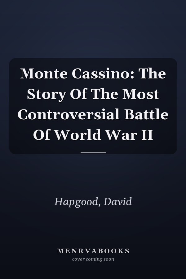 Monte Cassino: The Story Of The Most Controversial Battle Of World War II