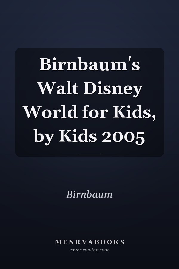 Birnbaum's Walt Disney World for Kids, by Kids 2005