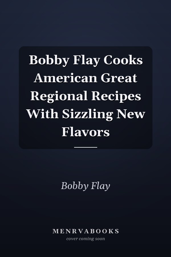 Bobby Flay Cooks American Great Regional Recipes With Sizzling New Flavors