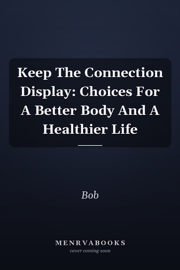Keep The Connection Display: Choices For A Better Body And A Healthier Life
