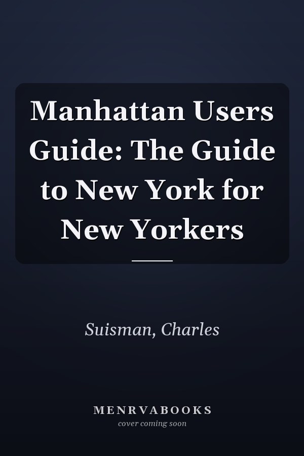 Manhattan Users Guide: The Guide to New York for New Yorkers