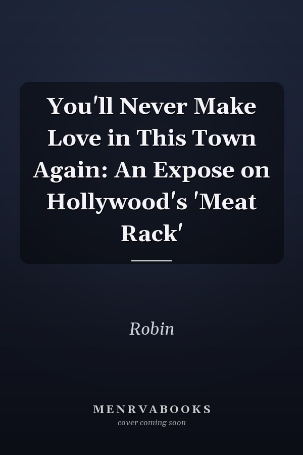 You'll Never Make Love in This Town Again: An Expose on Hollywood's 'Meat Rack'