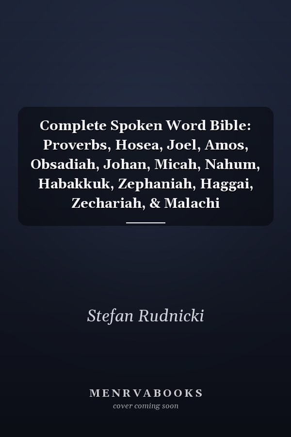 Complete Spoken Word Bible: Proverbs, Hosea, Joel, Amos, Obsadiah, Johan, Micah, Nahum, Habakkuk, Zephaniah, Haggai, Zechariah, & Malachi