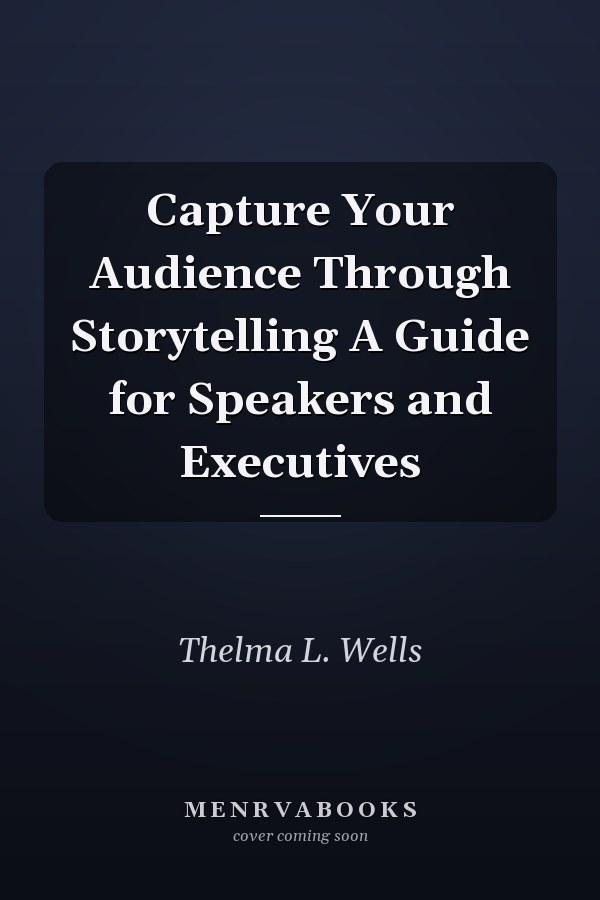 Capture Your Audience Through Storytelling A Guide for Speakers and Executives