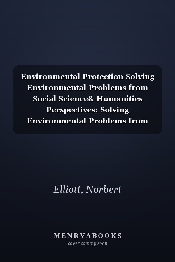 Environmental Protection Solving Environmental Problems from Social Science& Humanities Perspectives: Solving Environmental Problems from Social Science and Humanities Perspectives