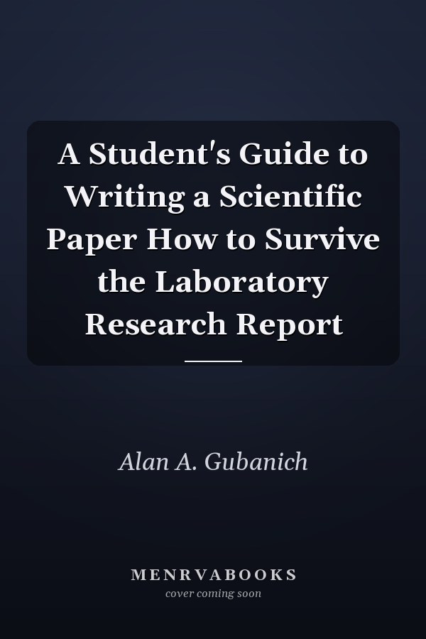 A Student's Guide to Writing a Scientific Paper How to Survive the Laboratory Research Report