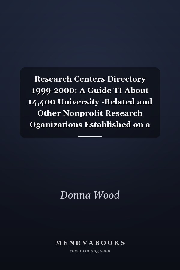 Research Centers Directory 1999-2000: A Guide TI About 14,400 University -Related and Other Nonprofit Research Oganizations Established on a Permanent Basis and Carrying on Continuing rese (25th ed)