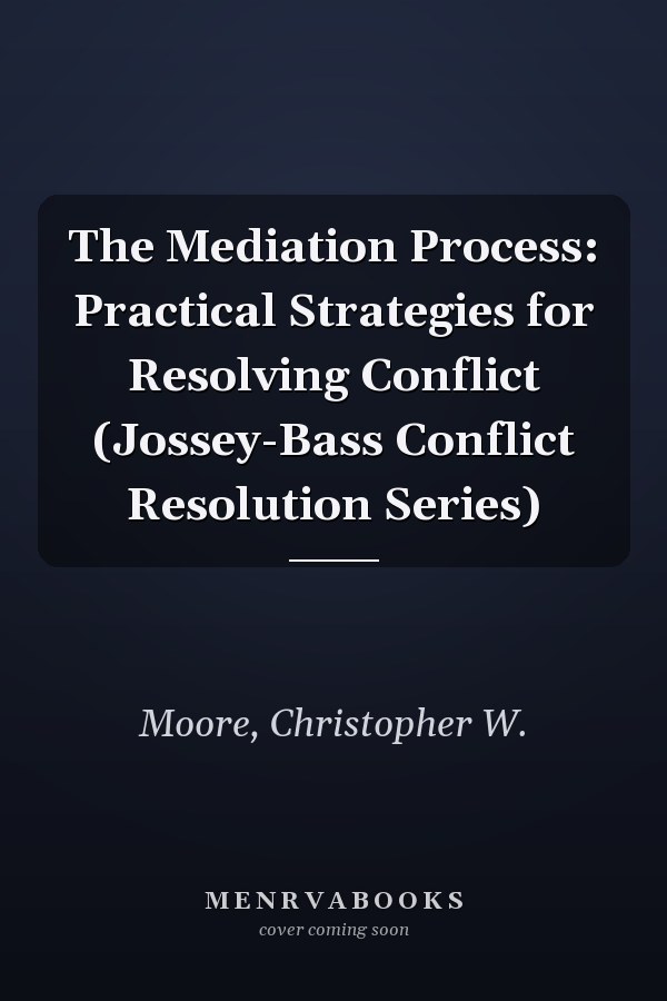 The Mediation Process: Practical Strategies for Resolving Conflict (Jossey-Bass Conflict Resolution Series)